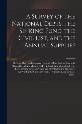 A Survey of the National Debts, the Sinking Fund, the Civil List, and the Annual Supplies -  Anonymous