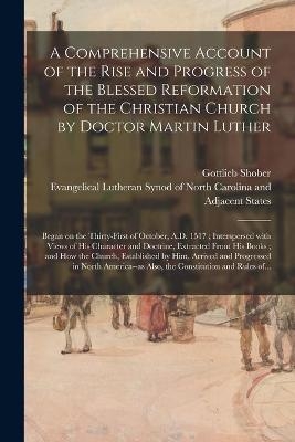 A Comprehensive Account of the Rise and Progress of the Blessed Reformation of the Christian Church by Doctor Martin Luther - Gottlieb 1756-1838 Shober