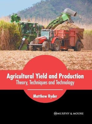 Agricultural Yield and Production: Theory, Techniques and Technology - 