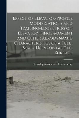 Effect of Elevator-profile Modifications and Trailing-edge Strips on Elevator Hinge-moment and Other Aerodynamic Characteristics of a Full-scale Horizontal Tail Surface - 