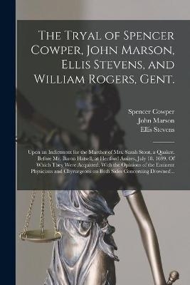 The Tryal of Spencer Cowper, John Marson, Ellis Stevens, and William Rogers, Gent. [electronic Resource] - Spencer 1669-1728 Cowper, John Marson, Ellis Stevens