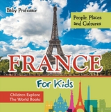 France For Kids: People, Places and Cultures - Children Explore The World Books - Baby Professor