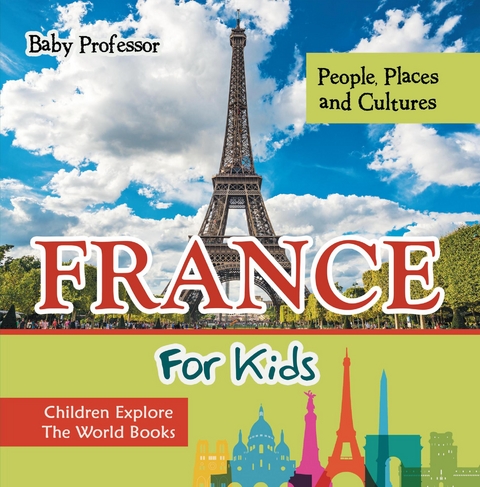 France For Kids: People, Places and Cultures - Children Explore The World Books - Baby Professor