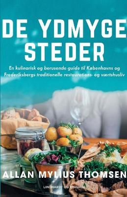 De ydmyge steder. En kulinarisk og berusende guide til K&oslash;benhavns og Frederiksbergs traditionelle restaurations- og v&aelig;rtshusliv - Allan Mylius Thomsen