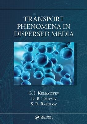Transport Phenomena in Dispersed Media - G. I. Kelbaliyev, D. B. Tagiyev, S.R. Rasulov
