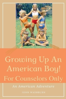 Growing Up An American Boy! For Counselors Only - John Washburn