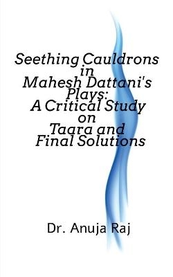 Seething Cauldrons in Mahesh Dattani's plays - Anuja Raj