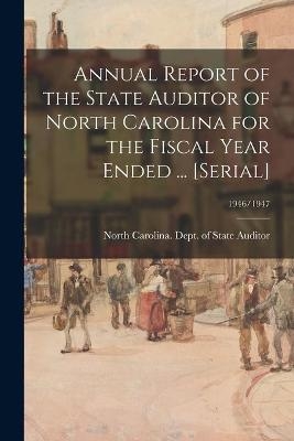 Annual Report of the State Auditor of North Carolina for the Fiscal Year Ended ... [serial]; 1946/1947 - 