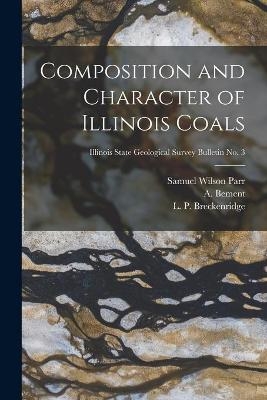 Composition and Character of Illinois Coals; Illinois State Geological Survey Bulletin No. 3 - Samuel Wilson 1857-1931 Parr