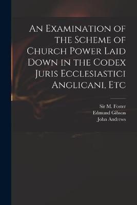 An Examination of the Scheme of Church Power Laid Down in the Codex Juris Ecclesiastici Anglicani, Etc - 