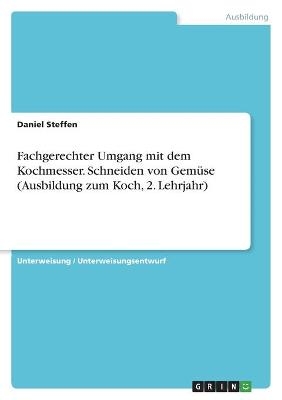 Fachgerechter Umgang mit dem Kochmesser. Schneiden von Gem&Atilde;&frac14;se (Ausbildung zum Koch, 2. Lehrjahr) - Daniel Steffen