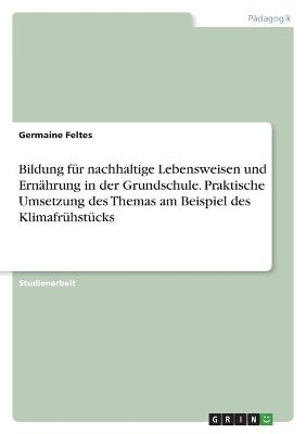 Bildung fÃ¼r nachhaltige Lebensweisen und ErnÃ¤hrung in der Grundschule. Praktische Umsetzung des Themas am Beispiel des KlimafrÃ¼hstÃ¼cks - Germaine Feltes