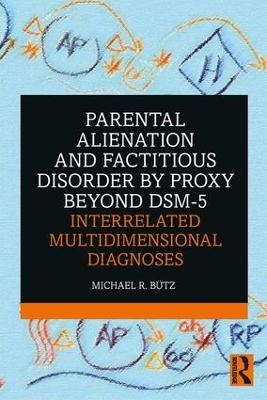 Parental Alienation and Factitious Disorder by Proxy Beyond DSM-5: Interrelated Multidimensional Diagnoses - Michael R. B&uuml;tz