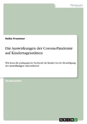 Die Auswirkungen der Corona-Pandemie auf KindertagesstÃ¤tten - Heike Frommer