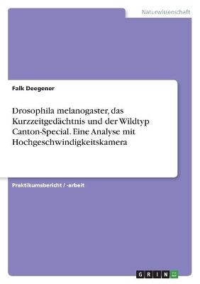 Drosophila melanogaster, das Kurzzeitged&Atilde;&curren;chtnis und der Wildtyp Canton-Special. Eine Analyse mit Hochgeschwindigkeitskamera - Falk Deegener