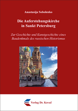 Die Auferstehungskirche in Sankt Petersburg – Zur Geschichte und Kunstgeschichte eines Baudenkmals des russischen Historismus