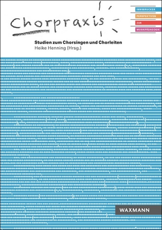 Chorpraxis. Studien zum Chorsingen und Chorleiten
