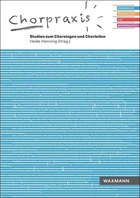 Chorpraxis. Studien zum Chorsingen und Chorleiten - 
