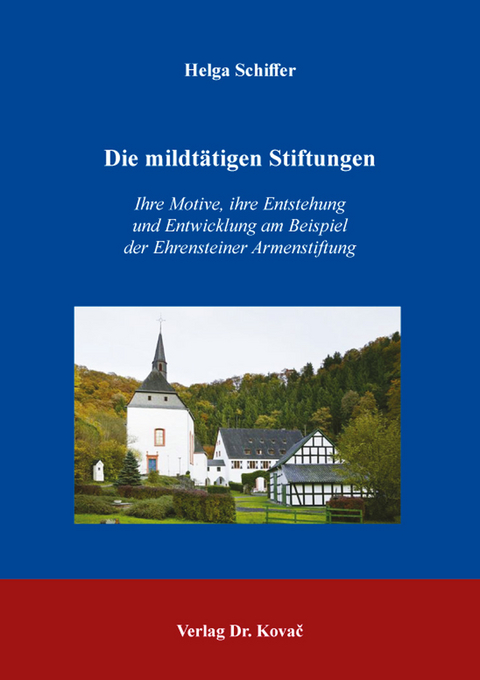 Die mildt&auml;tigen Stiftungen &ndash; Ihre Motive, ihre Entstehung und Entwicklung am Beispiel der Ehrensteiner Armenstiftung - Helga Schiffer