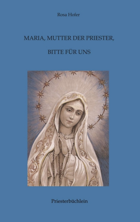 Maria, Mutter der Priester, bitte f&uuml;r uns - Rosa Hofer