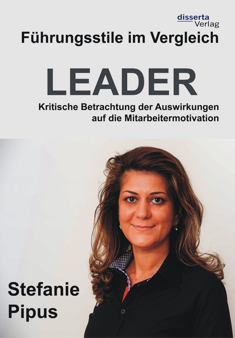 F&uuml;hrungsstile im Vergleich. Kritische Betrachtung der Auswirkungen auf die Mitarbeitermotivation - Stefanie Pipus