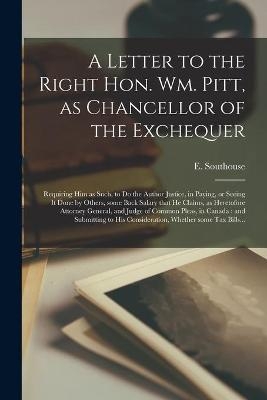 A Letter to the Right Hon. Wm. Pitt, as Chancellor of the Exchequer [microform]