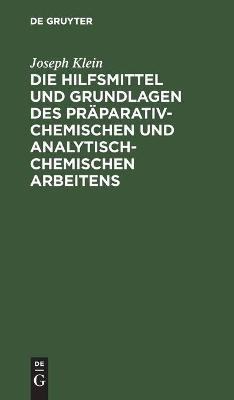 Die Hilfsmittel und Grundlagen des pr&auml;parativ-chemischen und analytisch-chemischen Arbeitens - Joseph Klein