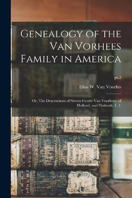 Genealogy of the Van Vorhees Family in America; or, The Descendants of Steven Coerte Van Voorhees, of Holland, and Flatlands, L. I.; pt.2