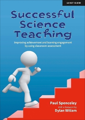 Successful Science Teaching: Improving achievement and learning engagement by using classroom assessment - Paul Spenceley