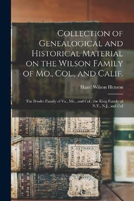 Collection of Genealogical and Historical Material on the Wilson Family of Mo., Col., and Calif.; the Bowles Family of Va., Mo., and Col.; the King Family of N.Y., N.J., and Col