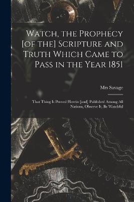 Watch, the Prophecy [of the] Scripture and Truth Which Came to Pass in the Year 1851 [microform]