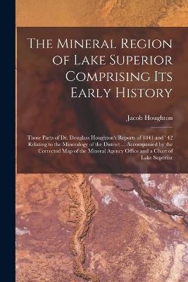 The Mineral Region of Lake Superior Comprising Its Early History [microform]