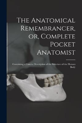 The Anatomical Remembrancer, or, Complete Pocket Anatomist -  Anonymous