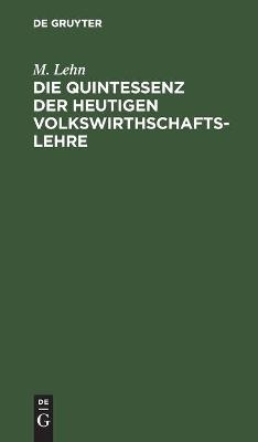 Die Quintessenz der heutigen Volkswirthschaftslehre - M. Lehn