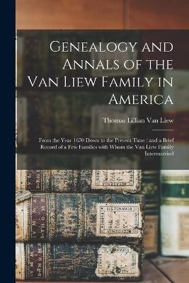 Genealogy and Annals of the Van Liew Family in America