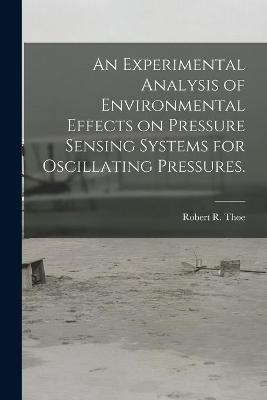 An Experimental Analysis of Environmental Effects on Pressure Sensing Systems for Oscillating Pressures. - Robert R Thoe