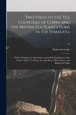 Two Visits to the Tea Countries of China and the British Tea Plantations in the Himalaya - Robert 1813-1880 Fortune