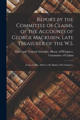 Report by the Committee of Claims, of the Accounts of George Mackubin, Late Treasurer of the W.S.