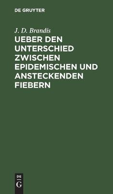 Ueber den Unterschied zwischen epidemischen und ansteckenden Fiebern - J. D. Brandis