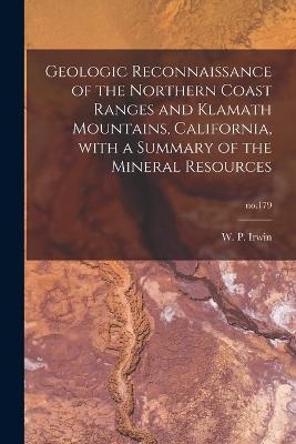 Geologic Reconnaissance of the Northern Coast Ranges and Klamath Mountains, California, With a Summary of the Mineral Resources; no.179 - 