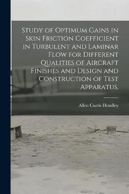 Study of Optimum Gains in Skin Friction Coefficient in Turbulent and Laminar Flow for Different Qualities of Aircraft Finishes and Design and Construction of Test Apparatus.