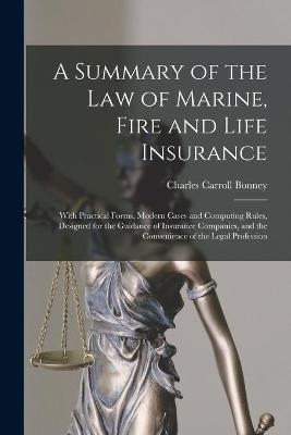 A Summary of the Law of Marine, Fire and Life Insurance - Charles Carroll 1831-1903 Bonney