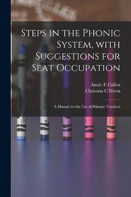 Steps in the Phonic System, With Suggestions for Seat Occupation [microform] - Annie E Cullen, Christina C Niven