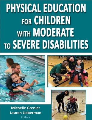 Physical Education for Children with Moderate to Severe Disabilities - Michelle Grenier, Lauren J. Lieberman