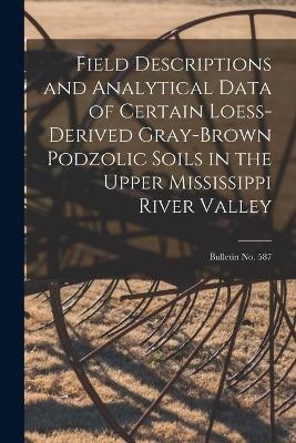 Field Descriptions and Analytical Data of Certain Loess-derived Gray-Brown Podzolic Soils in the Upper Mississippi River Valley; bulletin No. 587 -  Anonymous