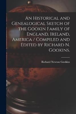 An Historical and Genealogical Sketch of the Gookin Family of England, Ireland, America / Compiled and Edited by Richard N. Gookins.