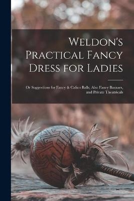 Weldon's Practical Fancy Dress for Ladies -  Anonymous