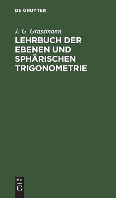 Lehrbuch der ebenen und sphärischen Trigonometrie - J. G. Grassmann