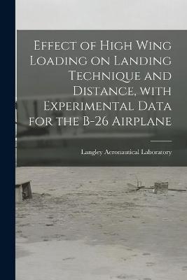 Effect of High Wing Loading on Landing Technique and Distance, With Experimental Data for the B-26 Airplane - 