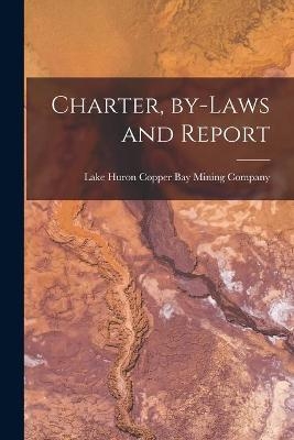 Charter, By-laws and Report [microform]